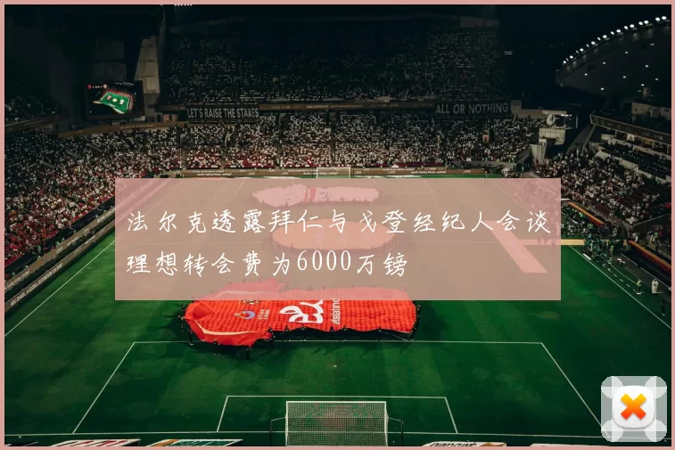 法尔克透露拜仁与戈登经纪人会谈理想转会费为6000万镑
