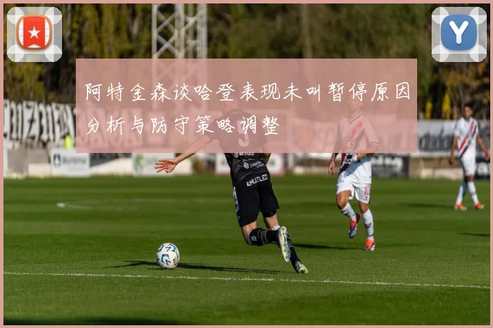 阿特金森谈哈登表现未叫暂停原因分析与防守策略调整